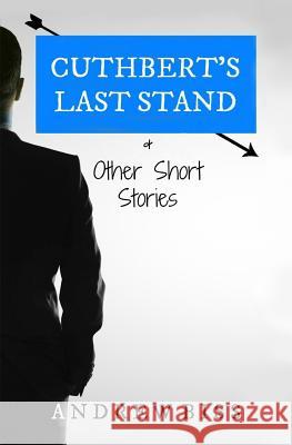 Cuthbert's Last Stand & Other Short Stories Andrew Biss 9781530355136