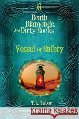 Vessel Of Safety: Death, Diamonds, And Dirty Socks: Book 6 Tabor, T. L. 9781530355235 Createspace Independent Publishing Platform