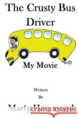 The Crusty Bus Driver: My Movie Marty Hammond 9781530355341 Createspace Independent Publishing Platform