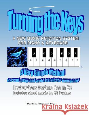 Turning The Keys: A Simple Music Notation System for Piano and Keyboard Thau, Darlene Slavujac 9781530356003 Createspace Independent Publishing Platform