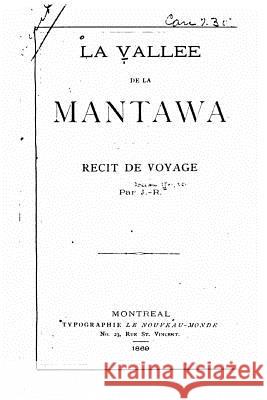 La vallée de la Mantawa, récit de voyage J. -R 9781530358311 Createspace Independent Publishing Platform