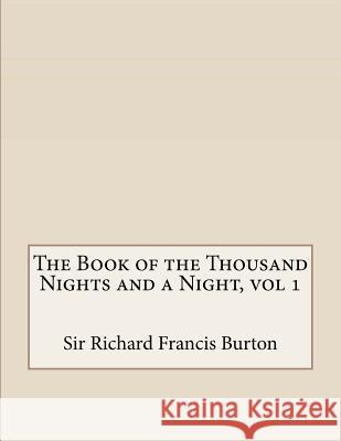 The Book of the Thousand Nights and a Night, vol 1 Francis Burton, Sir Richard 9781530358625