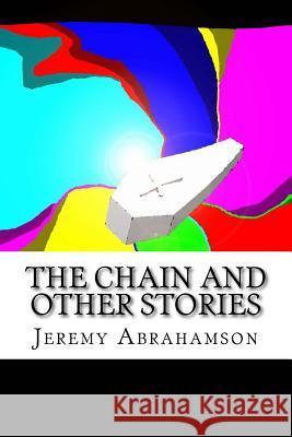 The Chainand Other Stories: Collection of Writings Jeremy M. Abrahamson Kimberly Frutiger 9781530358892