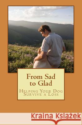 From Sad to Glad: Helping Your Dog Survive a Loss Phoebe Lauren 9781530359097 Createspace Independent Publishing Platform