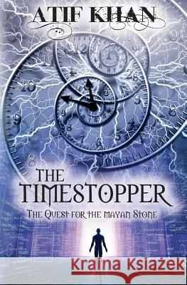 The Time Stopper: The Quest for the Mayan Stone MR Atif Khan 9781530359172