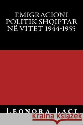 Emigracioni Politik Shqiptar Ne Vitet 1944-1955 Leonora Laci Bianca Gjomarkaj Nakovics 9781530360017 Createspace Independent Publishing Platform