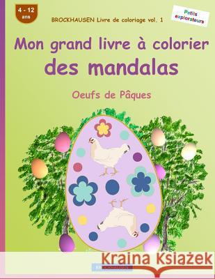 BROCKHAUSEN Livre de coloriage vol. 1 - Mon grand livre à colorier des mandalas: Oeufs de Pâques Golldack, Dortje 9781530360055 Createspace Independent Publishing Platform