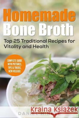 Homemade Bone Broth: Top 25 Traditional Recipes For Vitality And Health Delgado, Marvin 9781530360697 Createspace Independent Publishing Platform