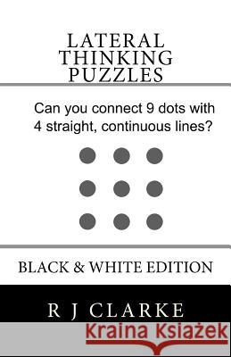 Lateral Thinking Puzzles: Black & White Edition R. J. Clarke 9781530361762 Createspace Independent Publishing Platform