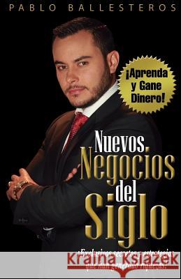 Nuevos Negocios del Siglo: ¡Aprenda y Gane Dinero! Ballesteros, Pablo E. 9781530363001