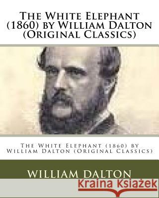 The White Elephant (1860) by William Dalton (Original Classics) William Dalton 9781530363117 Createspace Independent Publishing Platform