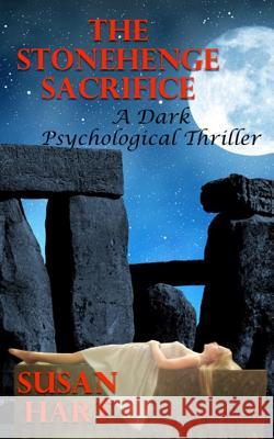 The Stonehenge Sacrifice: A Dark Psychological Thriller Susan Hart 9781530363353