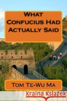 What Confucius Had Actually Said Eugene Yi Tom Te-Wu Ma 9781530364510 Createspace Independent Publishing Platform