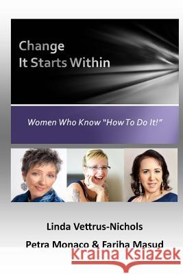 Change: It Starts Within Linda Vettrus-Nichols Petra Monaco Fariha Masud 9781530364565