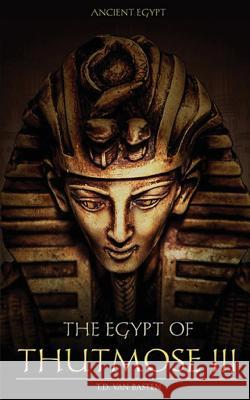 Ancient Egypt: The Egypt of Thutmose III T. D. Va 9781530364992 Createspace Independent Publishing Platform