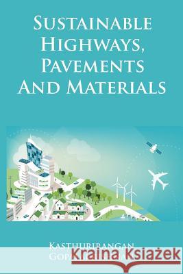 Sustainable Highways, Pavements and Materials: An Introduction Dr Kasthurirangan Gopalakrishnan 9781530366033 Createspace Independent Publishing Platform