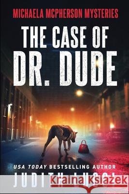 The Case of Dr. Dude: A Michaela McPherson Mystery Margaret Daly Judith Lucci 9781530367313