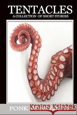 Tentacles: A Collection of Short Stories Ponk Vonsydow 9781530367559 Createspace Independent Publishing Platform