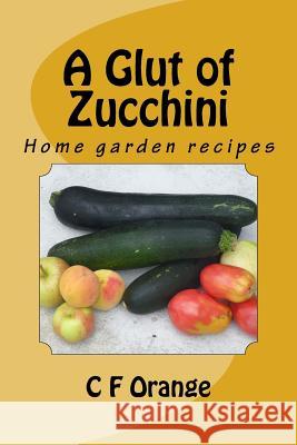 A Glut of Zucchini C. F. Orange R. M. Orange 9781530370283 Createspace Independent Publishing Platform