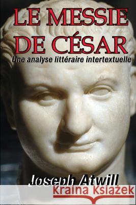 Le Messie de Cesar: Une Analyse Litteraire Intertextuelle Joseph Atwill 9781530370887 Createspace Independent Publishing Platform