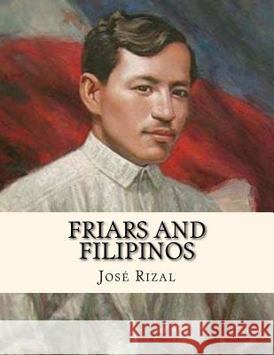 Friars and Filipinos Jhon L Jhon L Jose Rizal 9781530372225 Createspace Independent Publishing Platform