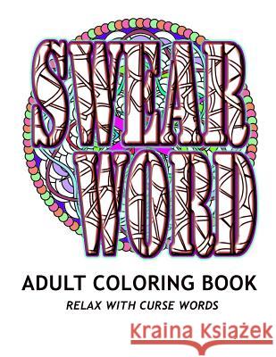 SWEAR WORD Adult Coloring Book: Relax with Curse Words Book, Adult Coloring 9781530372454 Createspace Independent Publishing Platform