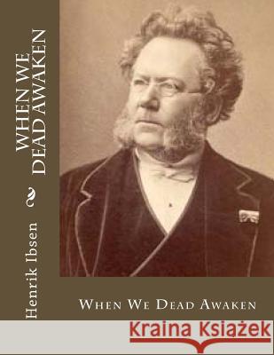 When We Dead Awaken Henrik Ibsen William Archer 9781530373758 Createspace Independent Publishing Platform