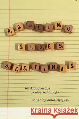 Rolling Sixes Sestinas: an Anthology of Albuquerque Poets Nyquist, Jules 9781530374946