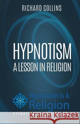 Hypnotism: A Lesson In Religion Collins, Richard 9781530375776