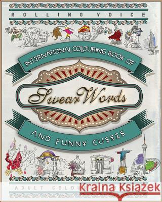 International Colouring Book of Swear Words and Funny Cusses: Volume 1 Rolling Voice 9781530376667 Createspace Independent Publishing Platform