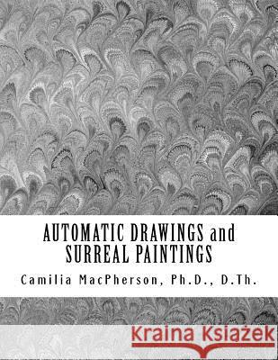 AUTOMATIC DRAWINGS and SURREAL PAINTINGS: Small and Miniature Art MacPherson, Camilia 9781530377626 Createspace Independent Publishing Platform
