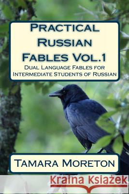 Practical Russian Fables Vol.1: Dual -Language Fables for Intermediate Students of Russian Tamara Moreton 9781530377848