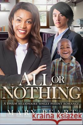 All Or Nothing: A BWAM Billionaire Single Parent Romance Peart, Mary 9781530379514 Createspace Independent Publishing Platform