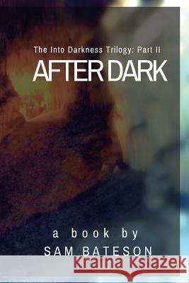 After Dark: The Into Darkness Trilogy: Part II MR Sam Bateson 9781530380497