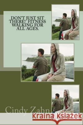 Don't just sit there! Fitness walking for all ages. Zahn, Cindy 9781530381128 Createspace Independent Publishing Platform