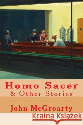 Homo Sacer: & Other Stories John McGroarty 9781530381371 Createspace Independent Publishing Platform