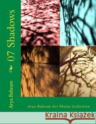 07 Shadows: Arya Bahram Art Photos Collection Arya Bahram 9781530381692