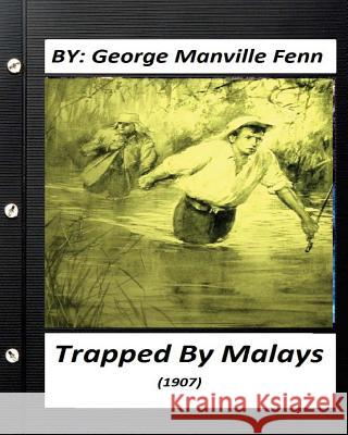 Trapped by Malays: a tale of bayonet and kris (1907) by George Manville Fenn Fenn, George Manville 9781530381777 Createspace Independent Publishing Platform