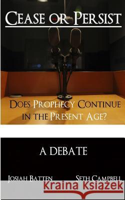 Cease or Persist: Does Prophecy Continue into the Present Age? Campbell, Seth 9781530382088