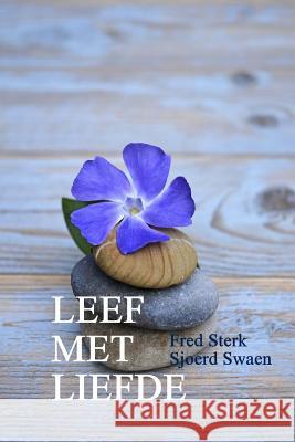 Leef Met Liefde Fred Sterk Sjoerd Swaen 9781530383863 Createspace Independent Publishing Platform