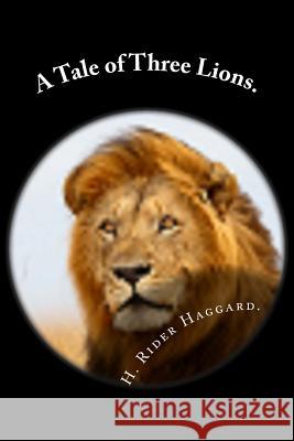 A Tale of Three Lions. H. Rider Haggard 9781530384327