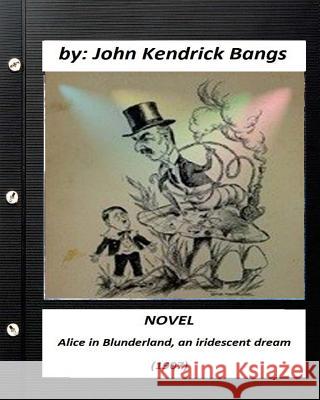 Alice in Blunderland, an iridescent dream (1907) NOVEL (Children's Classics) Bangs, John Kendrick 9781530384419