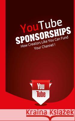 YouTube Sponsorships: How Creators Like You Can Fund Your Channel Martell, Carey 9781530384679 Createspace Independent Publishing Platform