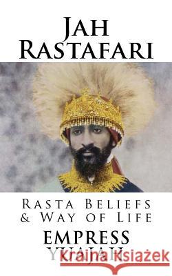 Jah Rastafari: Rasta beliefs & Way of life Yuajah, Empress 9781530384921 Createspace Independent Publishing Platform