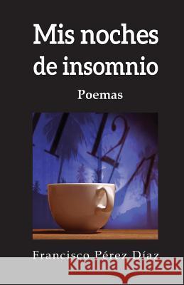 Mis noches de insomnio Perez, Francisco 9781530386222