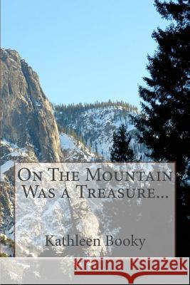 On The Mountain Was a Treasure... Booky, Kathleen 9781530386307 Createspace Independent Publishing Platform