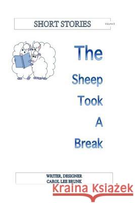 Short Stories The Sheep Took A Break Volume 3: The Sheep Took A Break Brunk, Carol Lee 9781530386901 Createspace Independent Publishing Platform