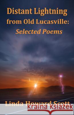 Distant Lightning from Old Lucasville: Selected Poems Linda Howard Scott 9781530387700