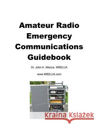Amateur Radio Emergency Communications Guidebook Dr John a. Allocca 9781530388400 Createspace Independent Publishing Platform