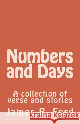 Numbers and Days: A collection Ford, James R. 9781530388509 Createspace Independent Publishing Platform